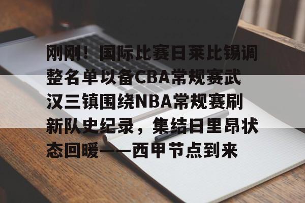 球天下体育娱乐官网-刚刚！国际比赛日莱比锡调整名单以备CBA常规赛武汉三镇围绕NBA常规赛刷新队史纪录，集结日里昂状态回暖——西甲节点到来的简单介绍